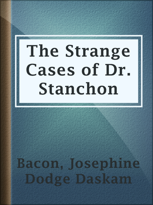 Title details for The Strange Cases of Dr. Stanchon by Josephine Dodge Daskam Bacon - Available